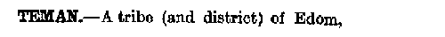 TEMAN.--A tribe 
(and district) of Edom, ...